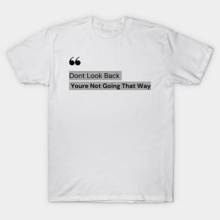 Don't Look Back You're Not Going That Way - Motivation quote T-Shirt